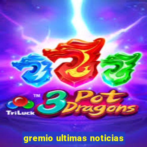 gremio ultimas noticias